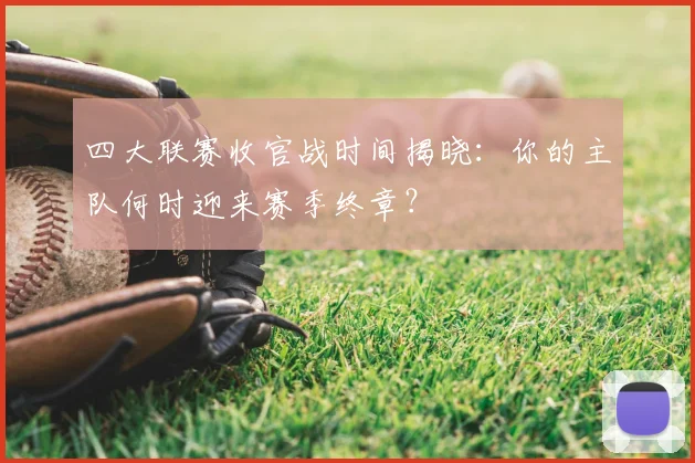 四大联赛收官战时间揭晓:你的主队何时迎来赛季终章?