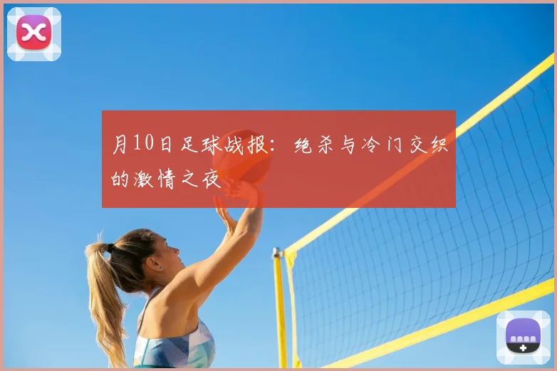 月10日足球战报:绝杀与冷门交织的激情之夜