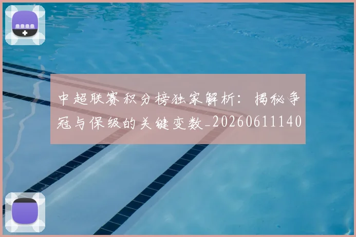 中超联赛积分榜独家解析：揭秘争冠与保级的关键变数_20260611140849