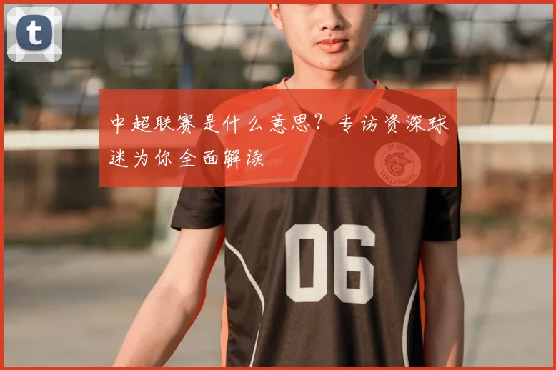 中超联赛是什么意思？专访资深球迷为你全面解读