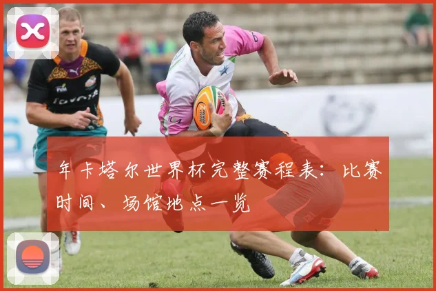 年卡塔尔世界杯完整赛程表：比赛时间、场馆地点一览